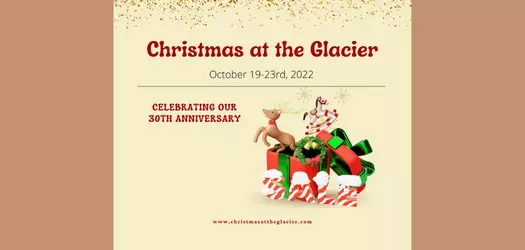 The background is a solid brown on each side of the picture, in the middle it is a lighter brown almost beige. Across the top it says Christmas at the Glacier in large red lettering, under this is October 19-23rd, 2022 in smaller black font. There the is a light green line separating this section from the next. The next section has on the upper left side in red lettering CELEBRATING OUR 30TH ANNIVERSARY and to the right of that is a large red gift box with green shiny ribbon with the top off it and there is a white rocking horse toy just above the gift to the right, a brown reindeer toy jumping out of the box  and there is a green wreath with golden bells and a red bow on the spot closes to the toppled box cover. in front of the gift in large red and white stripped letters it says SALE and there is snow on the top of each letter.  Below this across the bottom it says www.christmasattheglacier.com in small red letting.