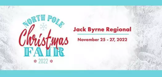 white wintery trees in the background, a light blue boarder on the top and bottom. On the left side it says NORTH POLE in thick blue lettering in an arch, under this is Christmas in red cursive large font and under this is FAIR in large blue font and under this is 2022 in blue lettering. In the center to the left it says in red font Jack Byrne Regional a blue line under this and under the line it says November 25 - 27, 2022