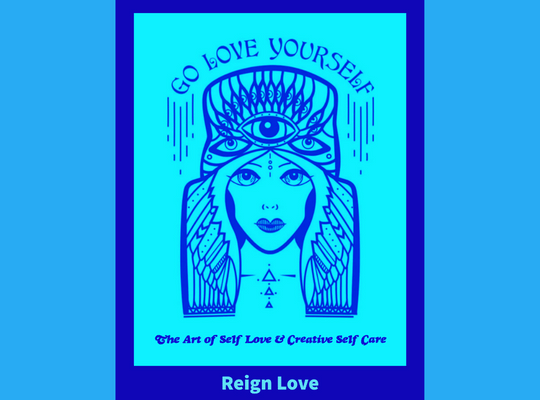 Blue image of a woman in a eye hat. The text reads GO LOVE YOURSELF The Art of Self Love as Creative Self Care Reign Love