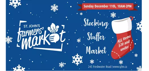 Blue background with white snowflakes falling on the left side is the logo for the St. John's Farmers' Market and on the right side from top to bottom it says Sunday December 11th, 10AM-2PM in a red banner then Stocking stuffers market to the right is a stocking with All Items $20 and under on the stocking and under this is 245 Freshwater Road / www.sjfm.ca