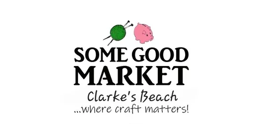 white background from top to bottom at the top is a picture of green yarn with 2 knitting needles through it and to the right of the is a pink piggy bank. Under this is SOME GOOD MARKET Clarke's Beach ...Where craft matters!